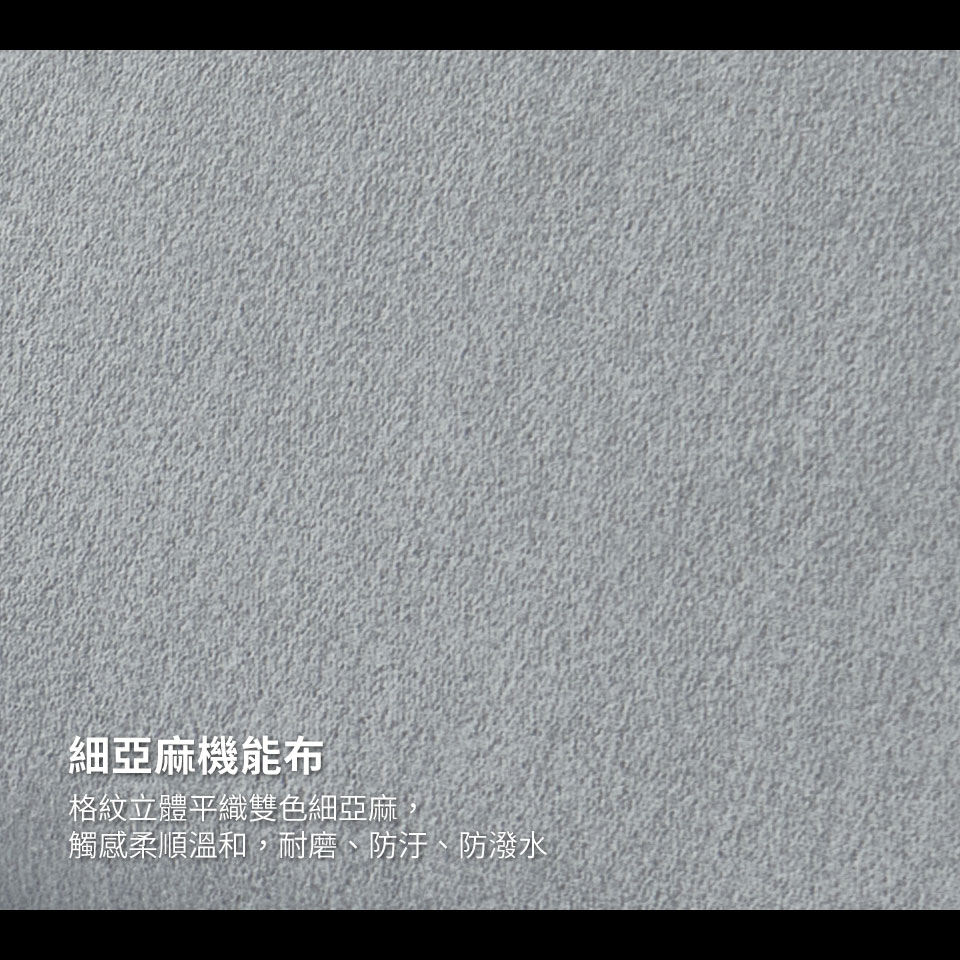 細亞麻布面料，觸感柔順親膚，耐磨、防污、防潑水
